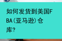 如何发货到美国FBA(亚马逊)仓库?