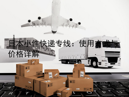 日本小件快递专线：使用方式与价格详解